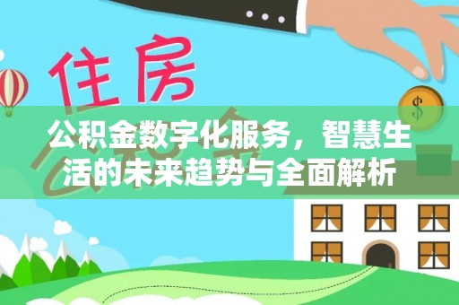 吴江公积金数字化服务，智慧生活的未来趋势与全面解析