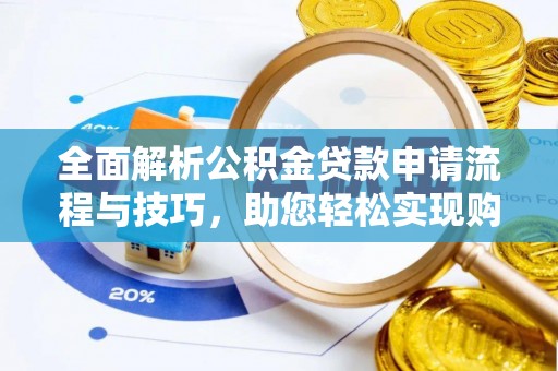 吴江全面解析公积金贷款申请流程与技巧，助您轻松实现购房梦想